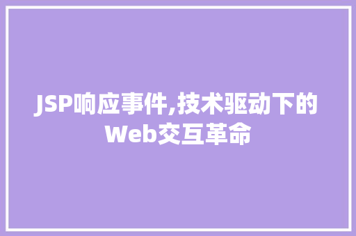 JSP响应事件,技术驱动下的Web交互革命
