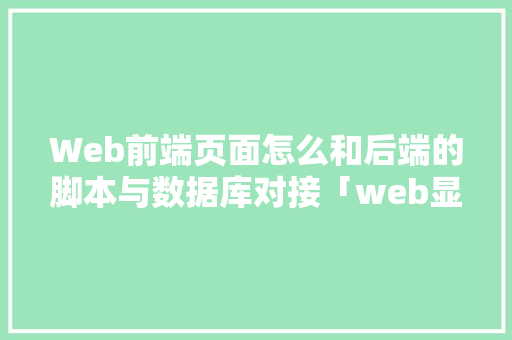 Web前端页面怎么和后端的脚本与数据库对接「web显示数据库图片」 SEO教程