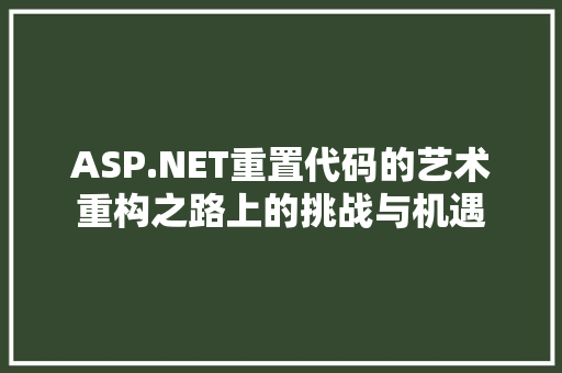 ASP.NET重置代码的艺术重构之路上的挑战与机遇