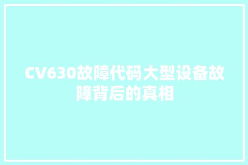 CV630故障代码大型设备故障背后的真相