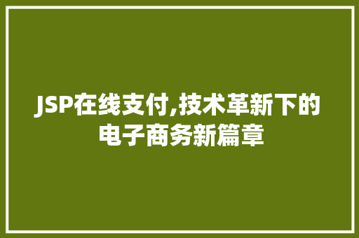 JSP在线支付,技术革新下的电子商务新篇章