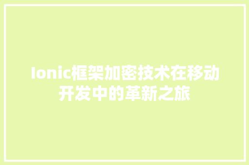 Ionic框架加密技术在移动开发中的革新之旅