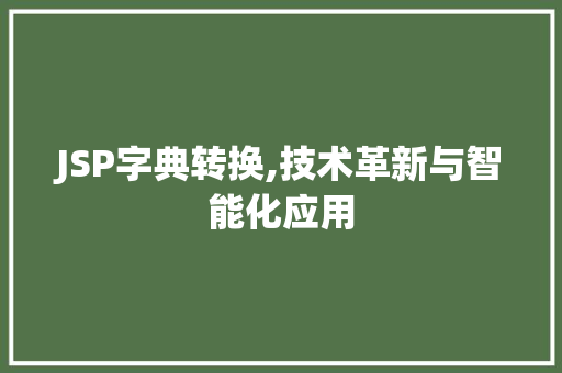 JSP字典转换,技术革新与智能化应用
