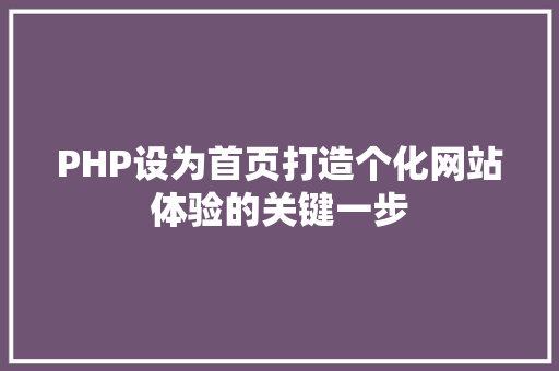 PHP设为首页打造个化网站体验的关键一步