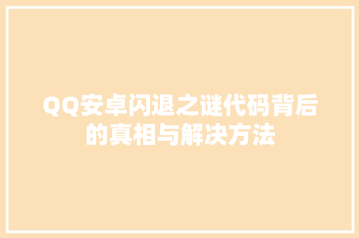 QQ安卓闪退之谜代码背后的真相与解决方法