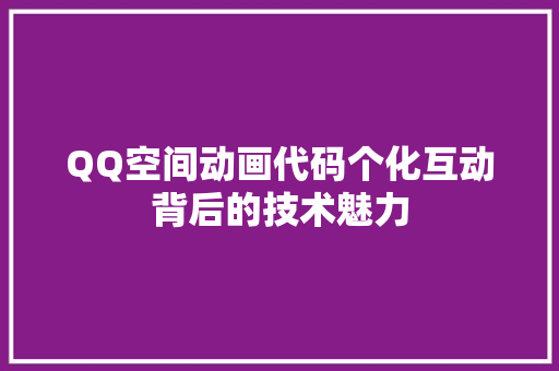 QQ空间动画代码个化互动背后的技术魅力