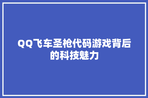 QQ飞车圣枪代码游戏背后的科技魅力