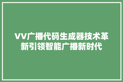 VV广播代码生成器技术革新引领智能广播新时代 Web前端