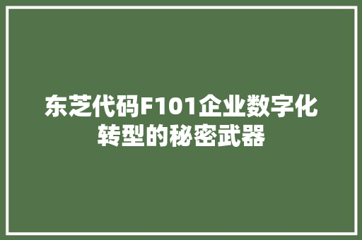 东芝代码F101企业数字化转型的秘密武器