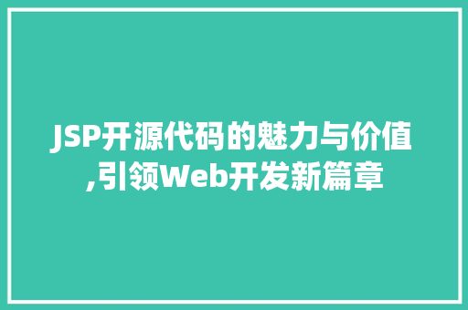 JSP开源代码的魅力与价值,引领Web开发新篇章 JSP开源代码的魅力与价值,引领Web开发新篇章 Web前端