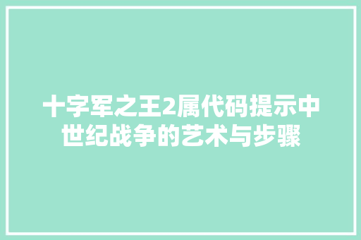 十字军之王2属代码提示中世纪战争的艺术与步骤 服务器/数据库