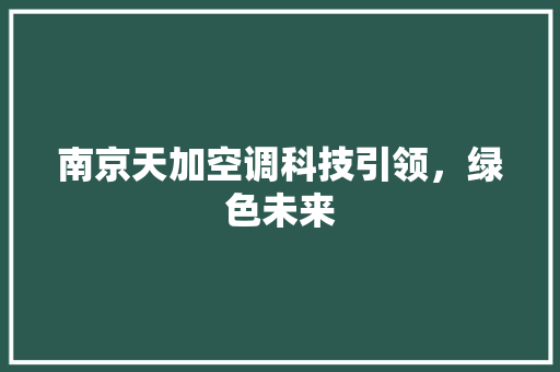 南京天加空调科技引领，绿色未来