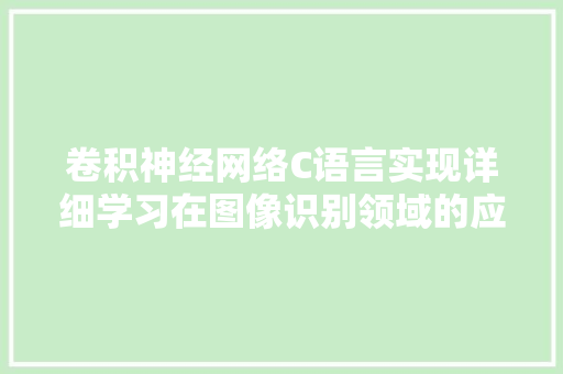 卷积神经网络C语言实现详细学习在图像识别领域的应用与方法