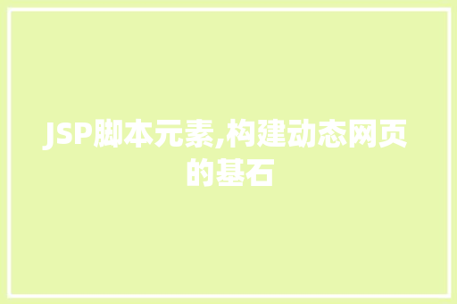 JSP脚本元素,构建动态网页的基石