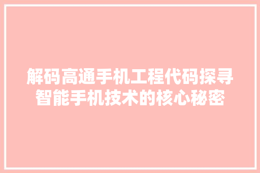 解码高通手机工程代码探寻智能手机技术的核心秘密