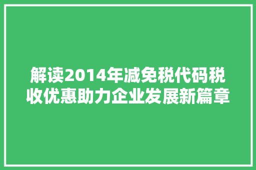 解读2014年减免税代码税收优惠助力企业发展新篇章