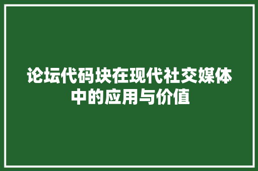 论坛代码块在现代社交媒体中的应用与价值 服务器/数据库