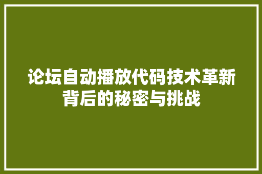 论坛自动播放代码技术革新背后的秘密与挑战