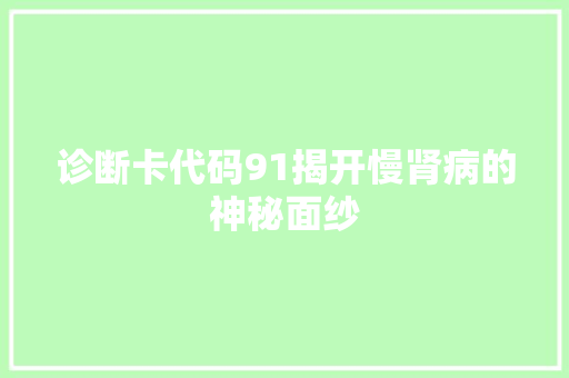 诊断卡代码91揭开慢肾病的神秘面纱 建站教程