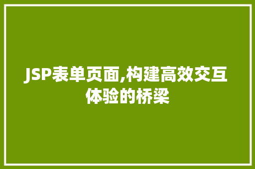 JSP表单页面,构建高效交互体验的桥梁