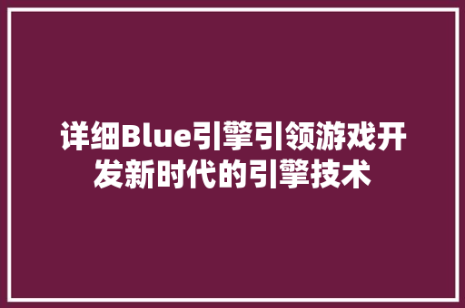 详细Blue引擎引领游戏开发新时代的引擎技术 SEO教程