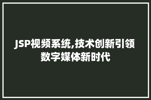 JSP视频系统,技术创新引领数字媒体新时代 JSP视频系统,技术创新引领数字媒体新时代 服务器/数据库