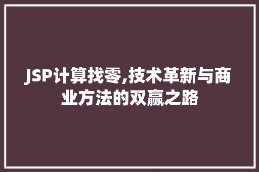 JSP计算找零,技术革新与商业方法的双赢之路 JSP计算找零,技术革新与商业方法的双赢之路 友链在线
