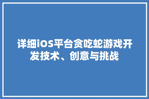 详细iOS平台贪吃蛇游戏开发技术、创意与挑战