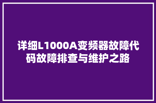 详细L1000A变频器故障代码故障排查与维护之路