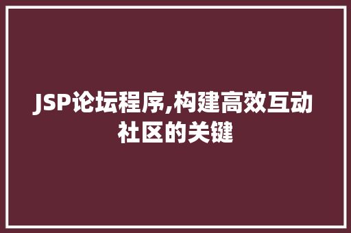 JSP论坛程序,构建高效互动社区的关键