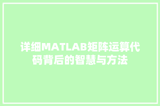 详细MATLAB矩阵运算代码背后的智慧与方法