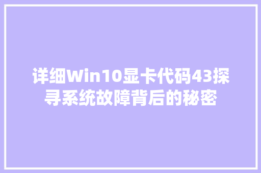 详细Win10显卡代码43探寻系统故障背后的秘密 服务器/数据库