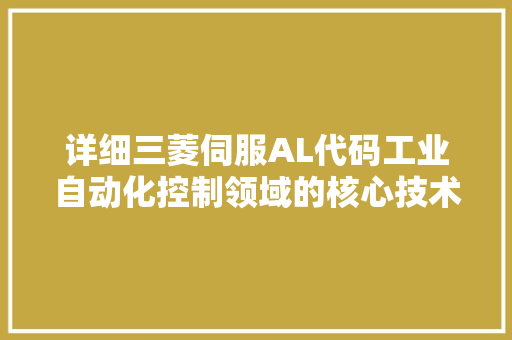 详细三菱伺服AL代码工业自动化控制领域的核心技术