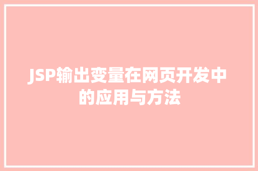 JSP输出变量在网页开发中的应用与方法