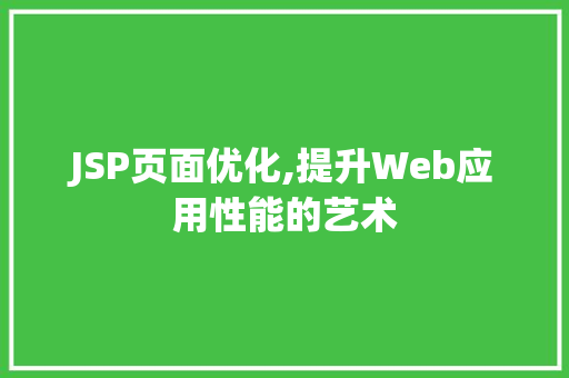 JSP页面优化,提升Web应用性能的艺术 JSP页面优化,提升Web应用性能的艺术 SEO教程