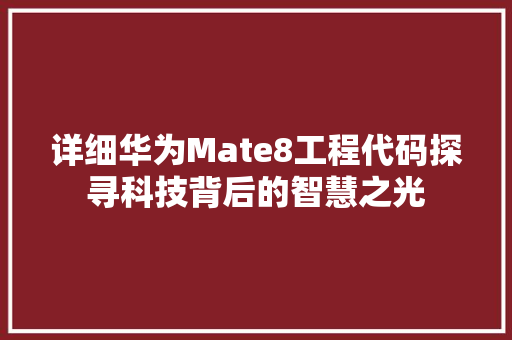 详细华为Mate8工程代码探寻科技背后的智慧之光