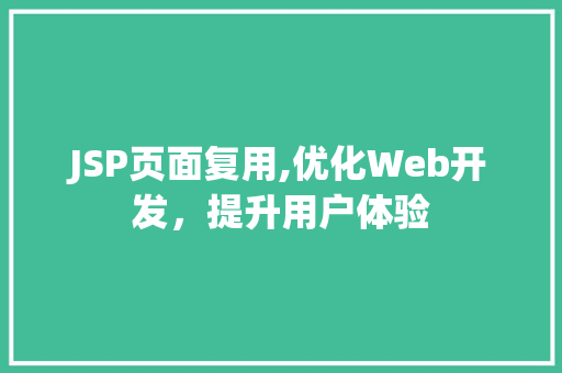 JSP页面复用,优化Web开发，提升用户体验 JSP页面复用,优化Web开发，提升用户体验 SEO教程