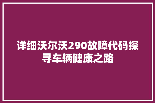 详细沃尔沃290故障代码探寻车辆健康之路 友链在线