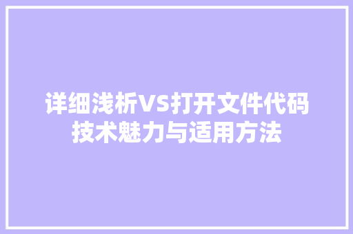 详细浅析VS打开文件代码技术魅力与适用方法 建站教程