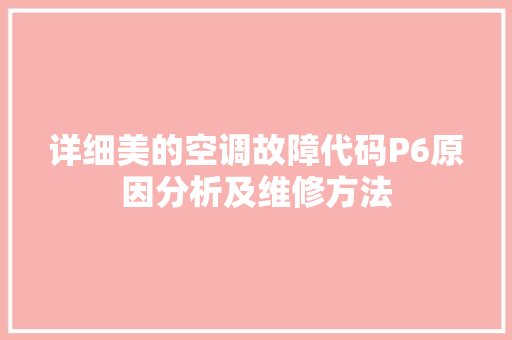 详细美的空调故障代码P6原因分析及维修方法