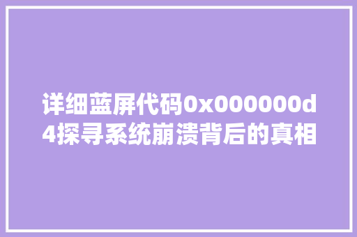 详细蓝屏代码0x000000d4探寻系统崩溃背后的真相