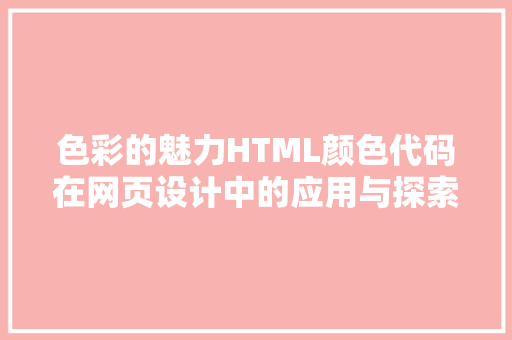 色彩的魅力HTML颜色代码在网页设计中的应用与探索