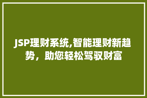 JSP理财系统,智能理财新趋势，助您轻松驾驭财富