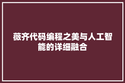 薇齐代码编程之美与人工智能的详细融合