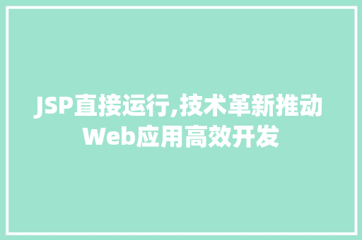 JSP直接运行,技术革新推动Web应用高效开发 JSP直接运行,技术革新推动Web应用高效开发 友链在线