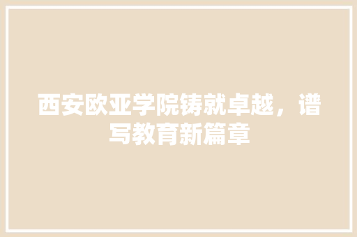 西安欧亚学院铸就卓越，谱写教育新篇章 服务器/数据库