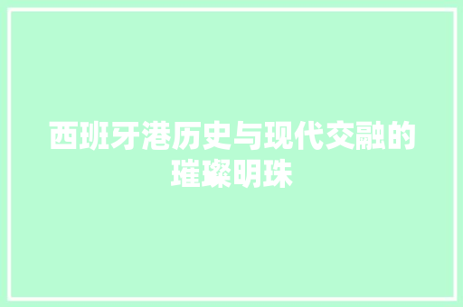 西班牙港历史与现代交融的璀璨明珠