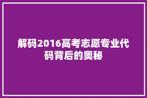 解码2016高考志愿专业代码背后的奥秘 服务器/数据库