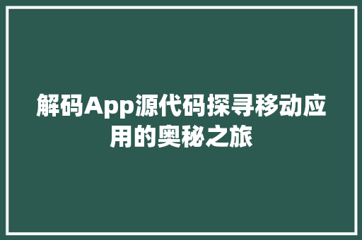 解码App源代码探寻移动应用的奥秘之旅 SEO教程