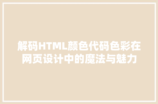 解码HTML颜色代码色彩在网页设计中的魔法与魅力